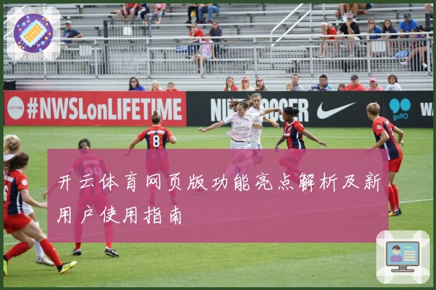 开云体育网页版功能亮点解析及新用户使用指南