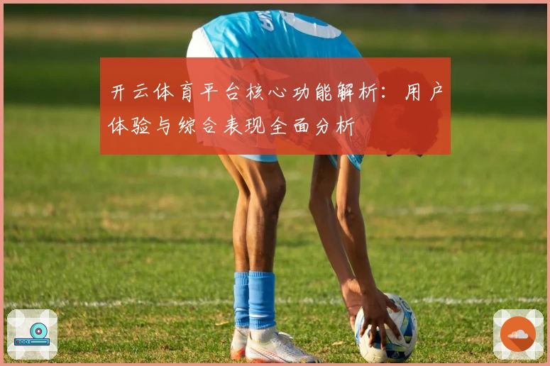 开云体育平台核心功能解析：用户体验与综合表现全面分析