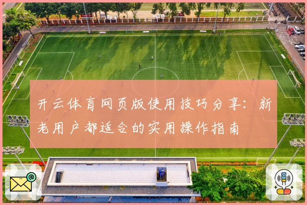开云体育网页版使用技巧分享：新老用户都适合的实用操作指南